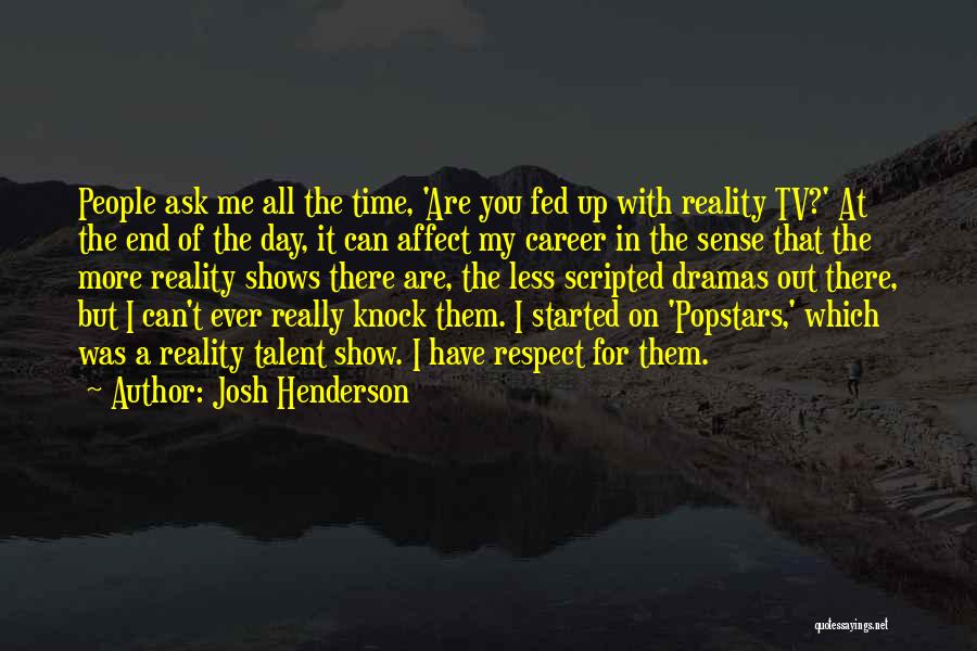 Josh Henderson Quotes: People Ask Me All The Time, 'are You Fed Up With Reality Tv?' At The End Of The Day, It