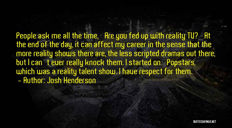 Josh Henderson Quotes: People Ask Me All The Time, 'are You Fed Up With Reality Tv?' At The End Of The Day, It