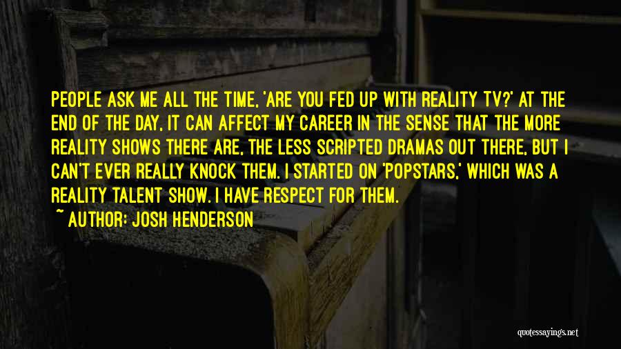 Josh Henderson Quotes: People Ask Me All The Time, 'are You Fed Up With Reality Tv?' At The End Of The Day, It