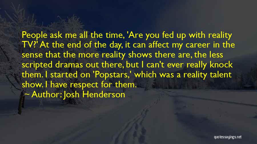 Josh Henderson Quotes: People Ask Me All The Time, 'are You Fed Up With Reality Tv?' At The End Of The Day, It