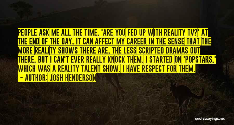 Josh Henderson Quotes: People Ask Me All The Time, 'are You Fed Up With Reality Tv?' At The End Of The Day, It