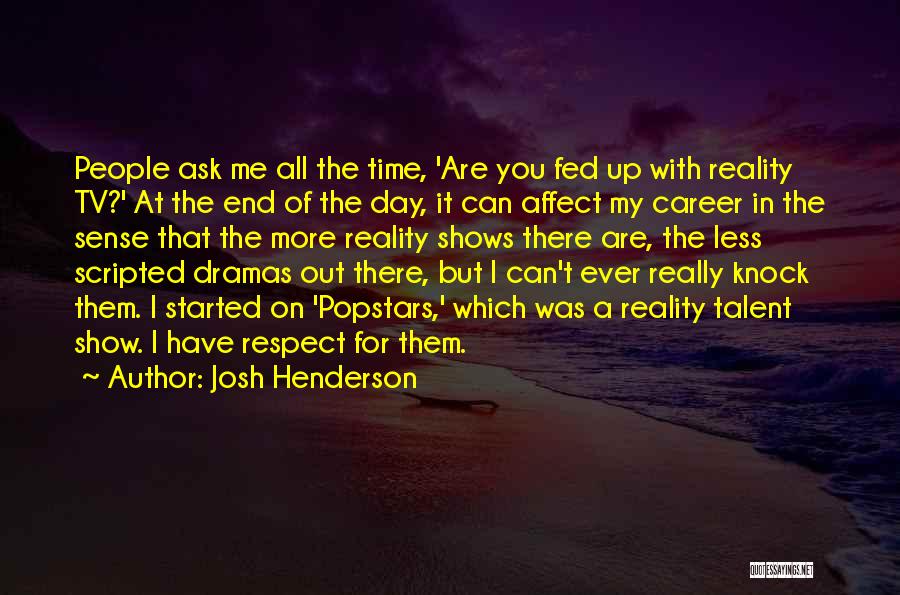 Josh Henderson Quotes: People Ask Me All The Time, 'are You Fed Up With Reality Tv?' At The End Of The Day, It