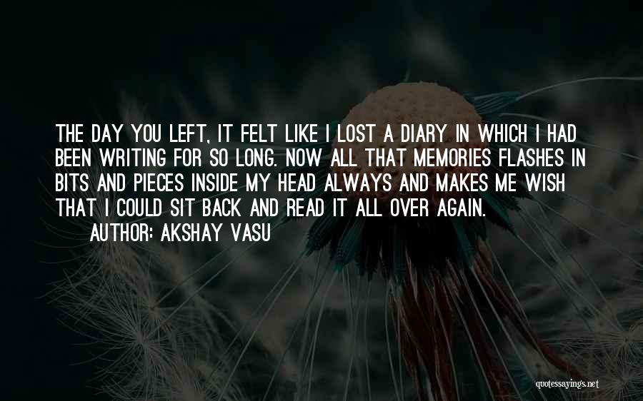 Akshay Vasu Quotes: The Day You Left, It Felt Like I Lost A Diary In Which I Had Been Writing For So Long.