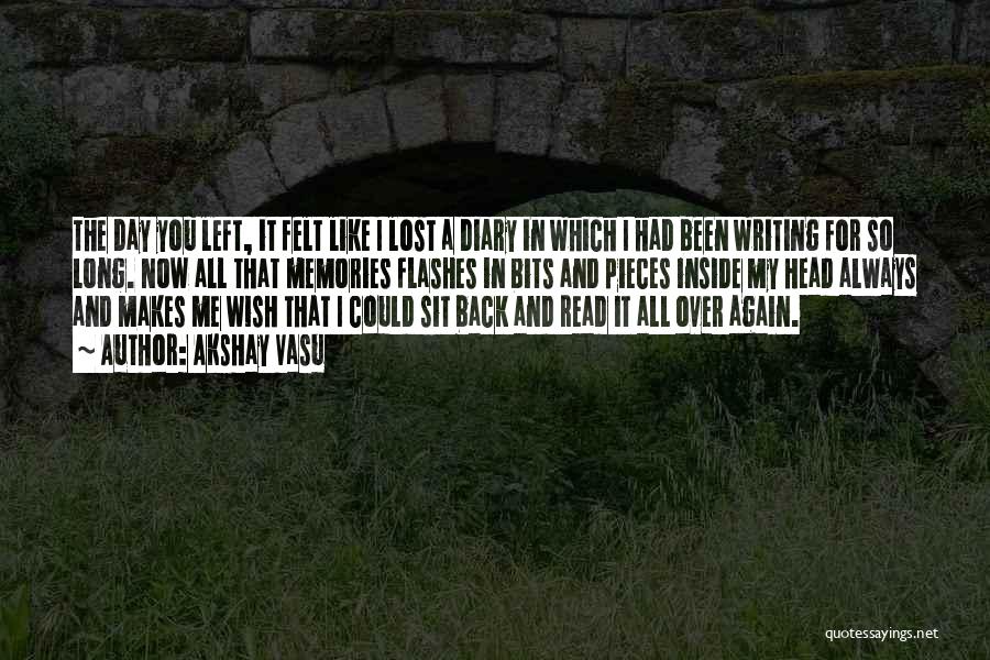 Akshay Vasu Quotes: The Day You Left, It Felt Like I Lost A Diary In Which I Had Been Writing For So Long.