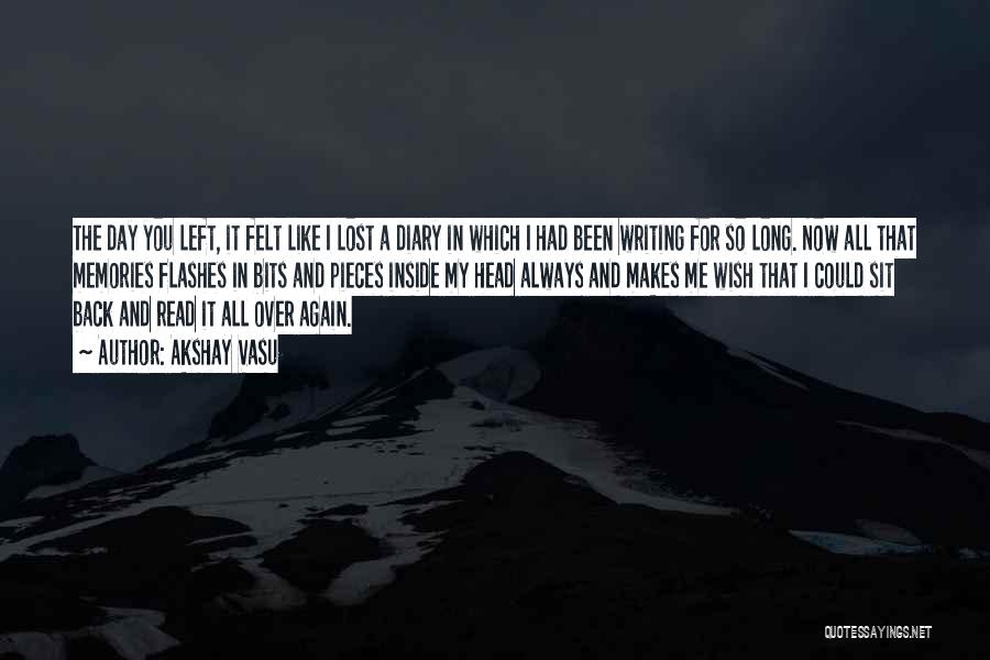 Akshay Vasu Quotes: The Day You Left, It Felt Like I Lost A Diary In Which I Had Been Writing For So Long.