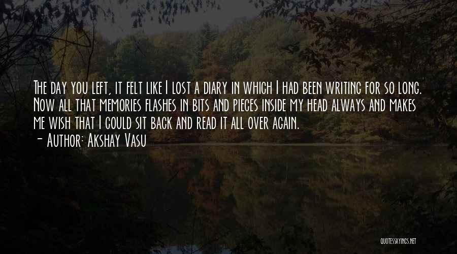 Akshay Vasu Quotes: The Day You Left, It Felt Like I Lost A Diary In Which I Had Been Writing For So Long.