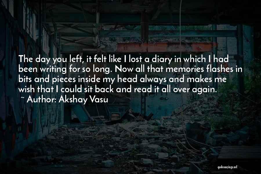 Akshay Vasu Quotes: The Day You Left, It Felt Like I Lost A Diary In Which I Had Been Writing For So Long.