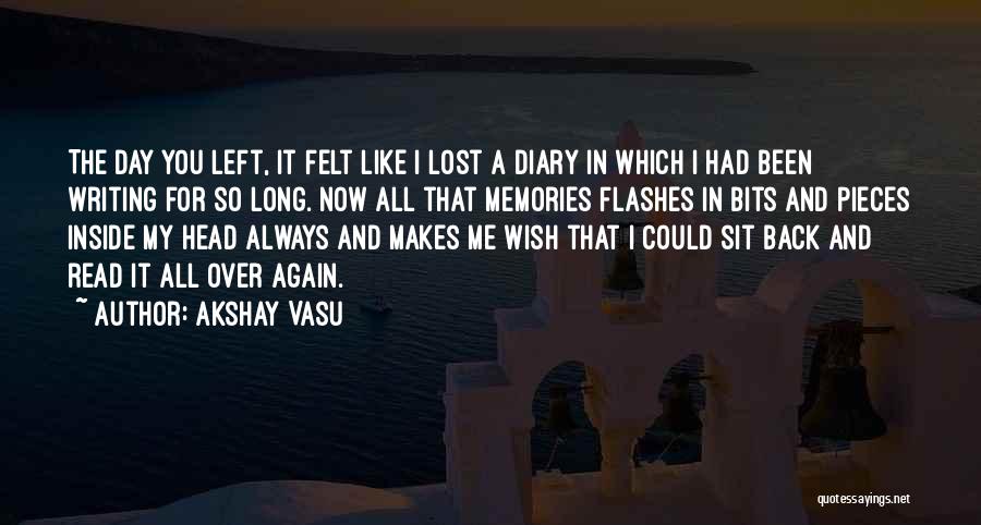 Akshay Vasu Quotes: The Day You Left, It Felt Like I Lost A Diary In Which I Had Been Writing For So Long.