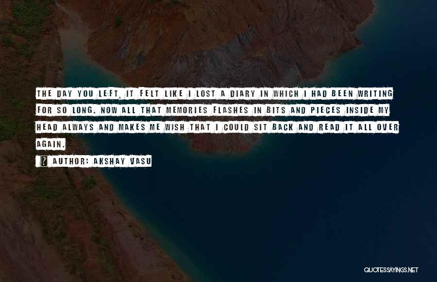 Akshay Vasu Quotes: The Day You Left, It Felt Like I Lost A Diary In Which I Had Been Writing For So Long.