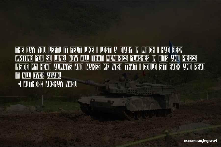 Akshay Vasu Quotes: The Day You Left, It Felt Like I Lost A Diary In Which I Had Been Writing For So Long.