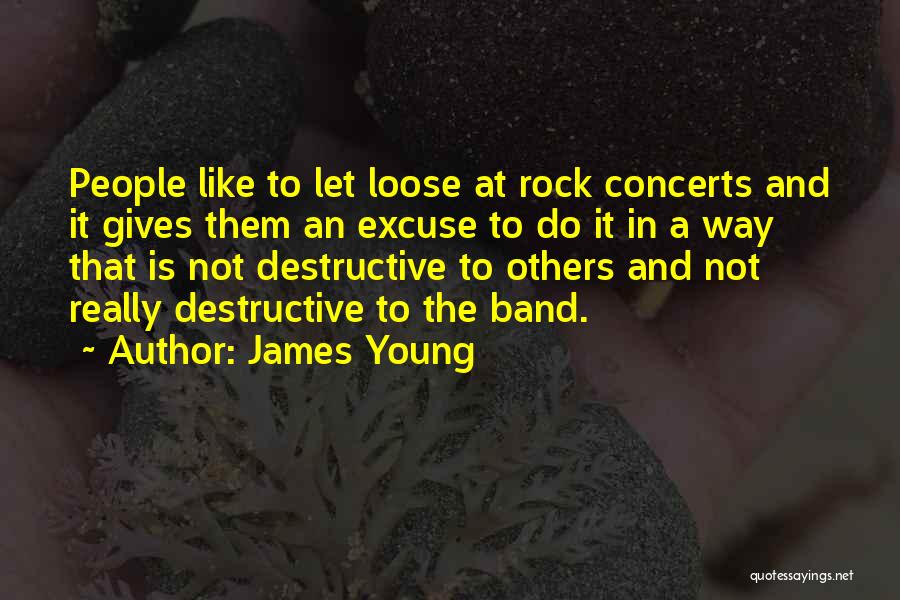 James Young Quotes: People Like To Let Loose At Rock Concerts And It Gives Them An Excuse To Do It In A Way