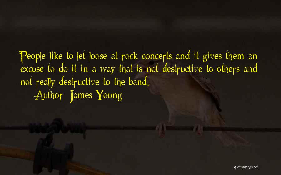 James Young Quotes: People Like To Let Loose At Rock Concerts And It Gives Them An Excuse To Do It In A Way