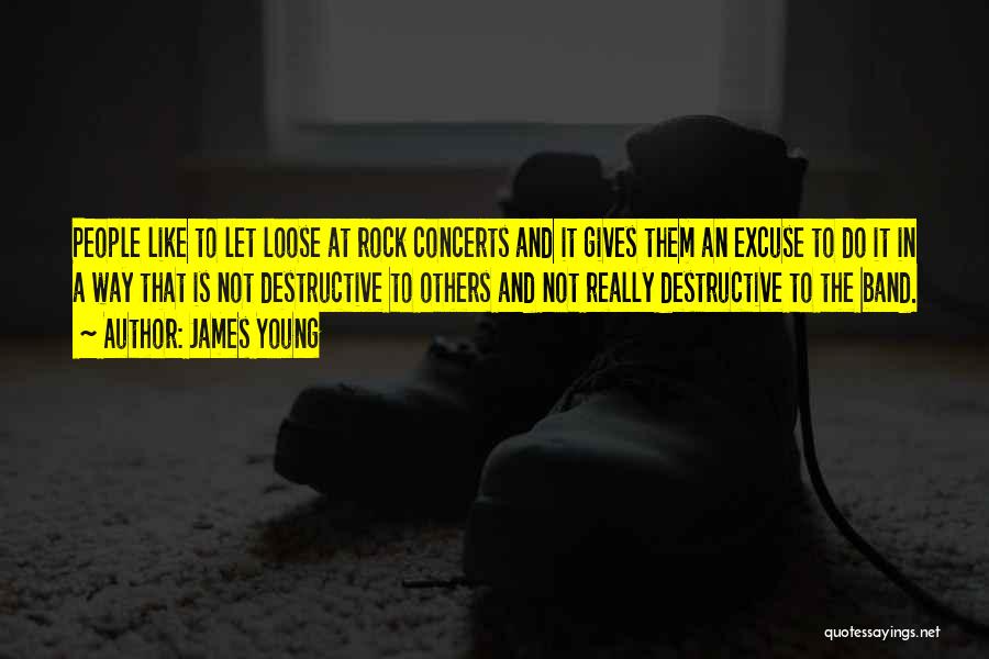 James Young Quotes: People Like To Let Loose At Rock Concerts And It Gives Them An Excuse To Do It In A Way