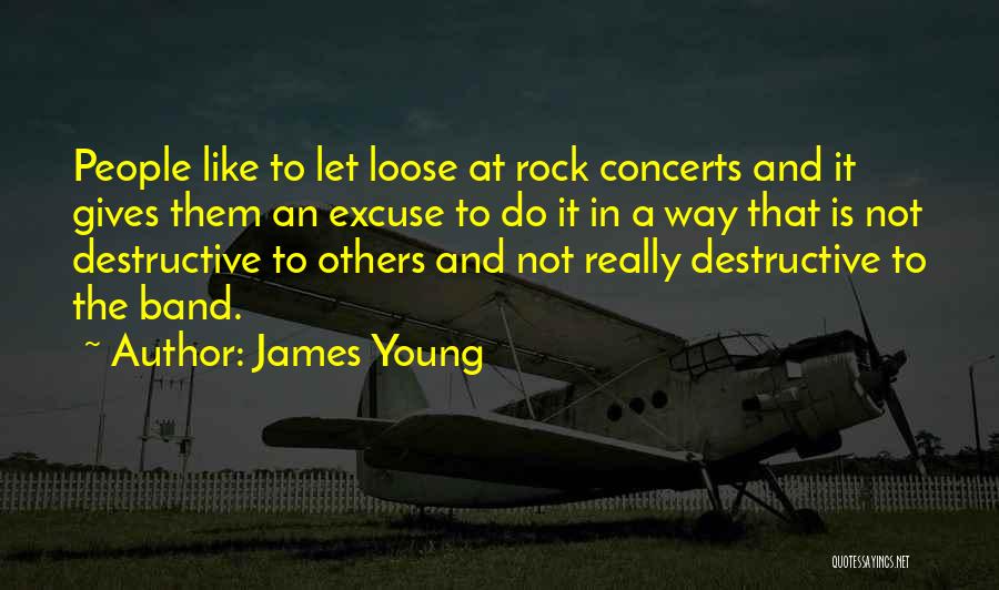 James Young Quotes: People Like To Let Loose At Rock Concerts And It Gives Them An Excuse To Do It In A Way