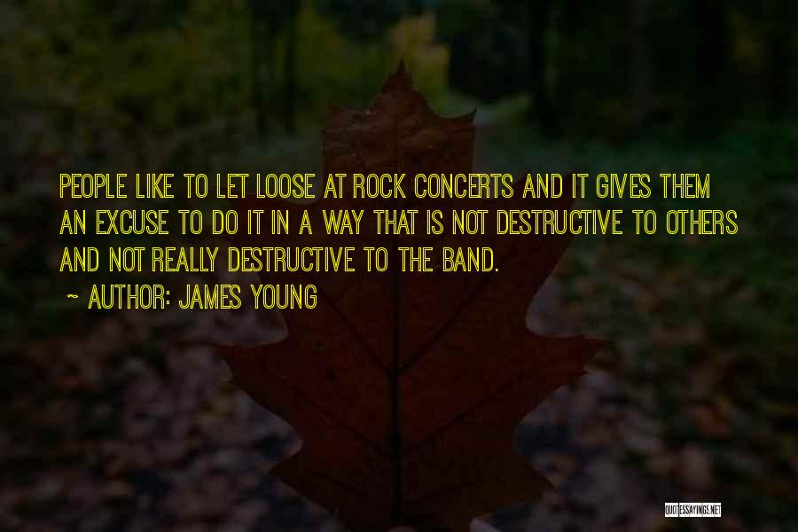 James Young Quotes: People Like To Let Loose At Rock Concerts And It Gives Them An Excuse To Do It In A Way