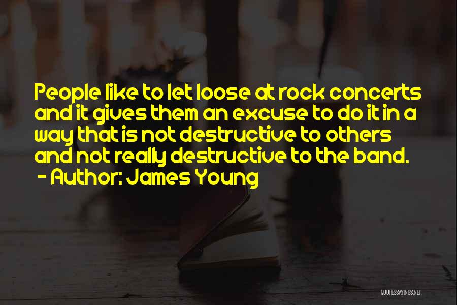 James Young Quotes: People Like To Let Loose At Rock Concerts And It Gives Them An Excuse To Do It In A Way