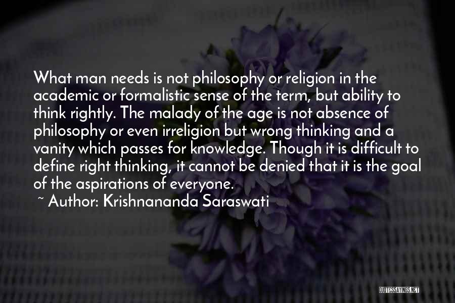 Krishnananda Saraswati Quotes: What Man Needs Is Not Philosophy Or Religion In The Academic Or Formalistic Sense Of The Term, But Ability To