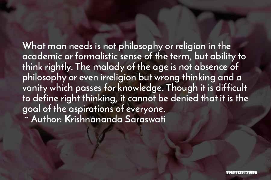 Krishnananda Saraswati Quotes: What Man Needs Is Not Philosophy Or Religion In The Academic Or Formalistic Sense Of The Term, But Ability To