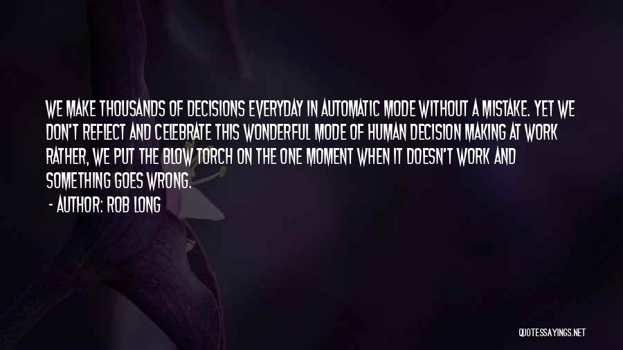 Rob Long Quotes: We Make Thousands Of Decisions Everyday In Automatic Mode Without A Mistake. Yet We Don't Reflect And Celebrate This Wonderful