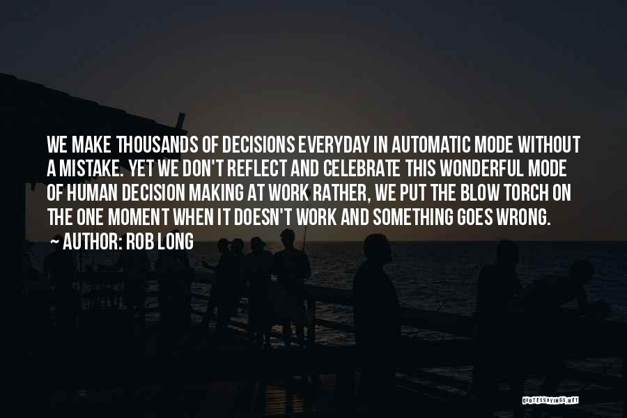 Rob Long Quotes: We Make Thousands Of Decisions Everyday In Automatic Mode Without A Mistake. Yet We Don't Reflect And Celebrate This Wonderful