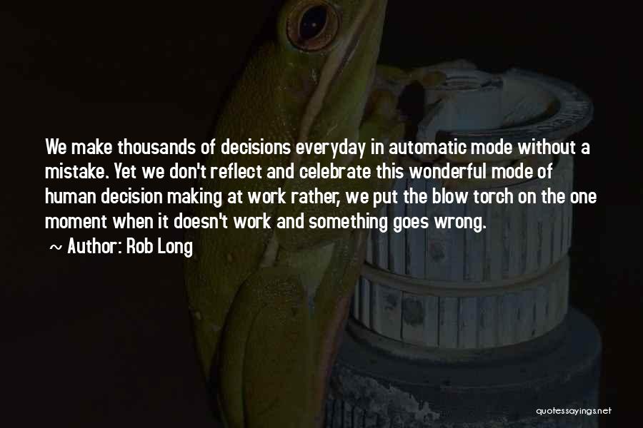 Rob Long Quotes: We Make Thousands Of Decisions Everyday In Automatic Mode Without A Mistake. Yet We Don't Reflect And Celebrate This Wonderful