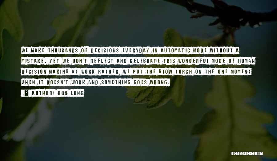 Rob Long Quotes: We Make Thousands Of Decisions Everyday In Automatic Mode Without A Mistake. Yet We Don't Reflect And Celebrate This Wonderful