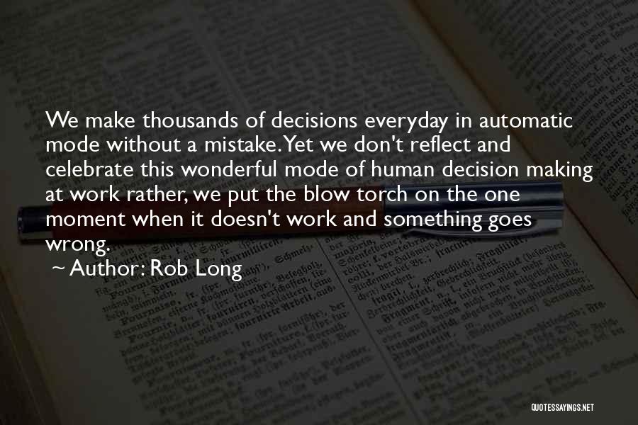 Rob Long Quotes: We Make Thousands Of Decisions Everyday In Automatic Mode Without A Mistake. Yet We Don't Reflect And Celebrate This Wonderful