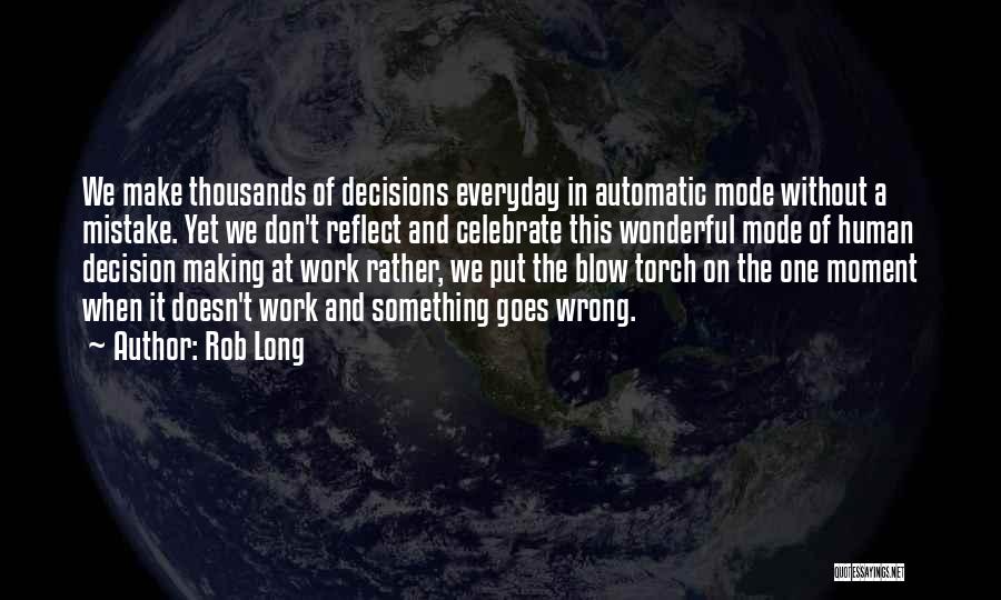 Rob Long Quotes: We Make Thousands Of Decisions Everyday In Automatic Mode Without A Mistake. Yet We Don't Reflect And Celebrate This Wonderful