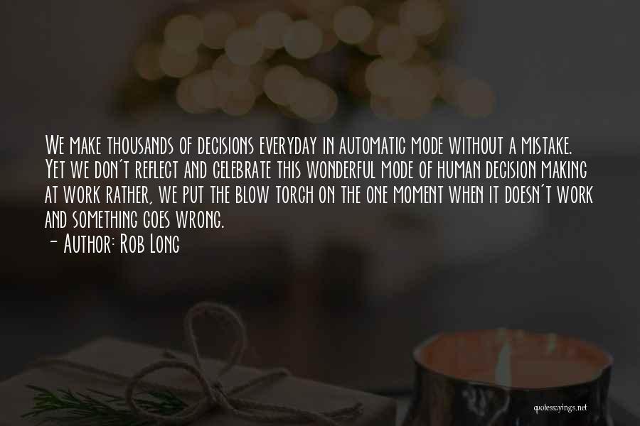 Rob Long Quotes: We Make Thousands Of Decisions Everyday In Automatic Mode Without A Mistake. Yet We Don't Reflect And Celebrate This Wonderful