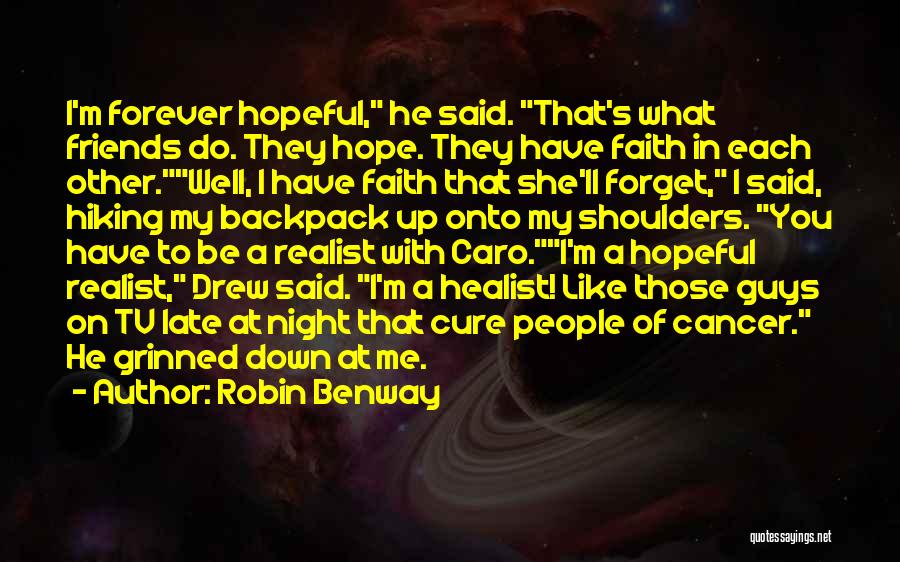 Robin Benway Quotes: I'm Forever Hopeful, He Said. That's What Friends Do. They Hope. They Have Faith In Each Other.well, I Have Faith