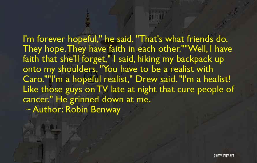 Robin Benway Quotes: I'm Forever Hopeful, He Said. That's What Friends Do. They Hope. They Have Faith In Each Other.well, I Have Faith