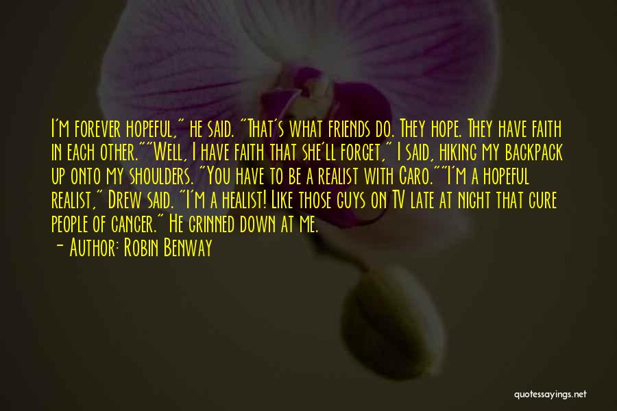 Robin Benway Quotes: I'm Forever Hopeful, He Said. That's What Friends Do. They Hope. They Have Faith In Each Other.well, I Have Faith