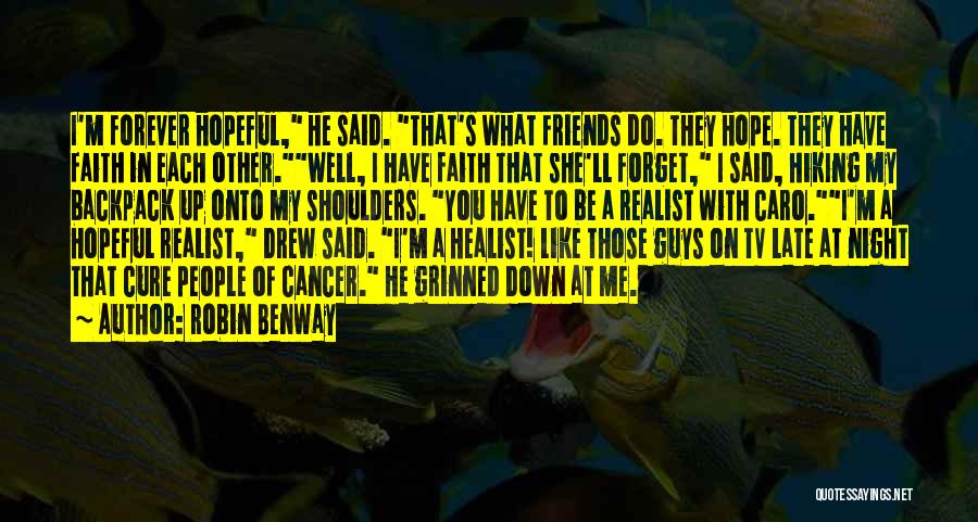 Robin Benway Quotes: I'm Forever Hopeful, He Said. That's What Friends Do. They Hope. They Have Faith In Each Other.well, I Have Faith