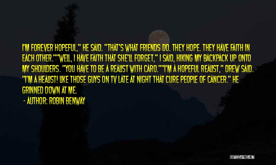 Robin Benway Quotes: I'm Forever Hopeful, He Said. That's What Friends Do. They Hope. They Have Faith In Each Other.well, I Have Faith