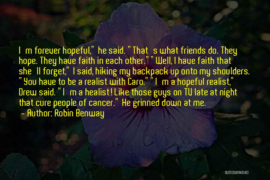 Robin Benway Quotes: I'm Forever Hopeful, He Said. That's What Friends Do. They Hope. They Have Faith In Each Other.well, I Have Faith