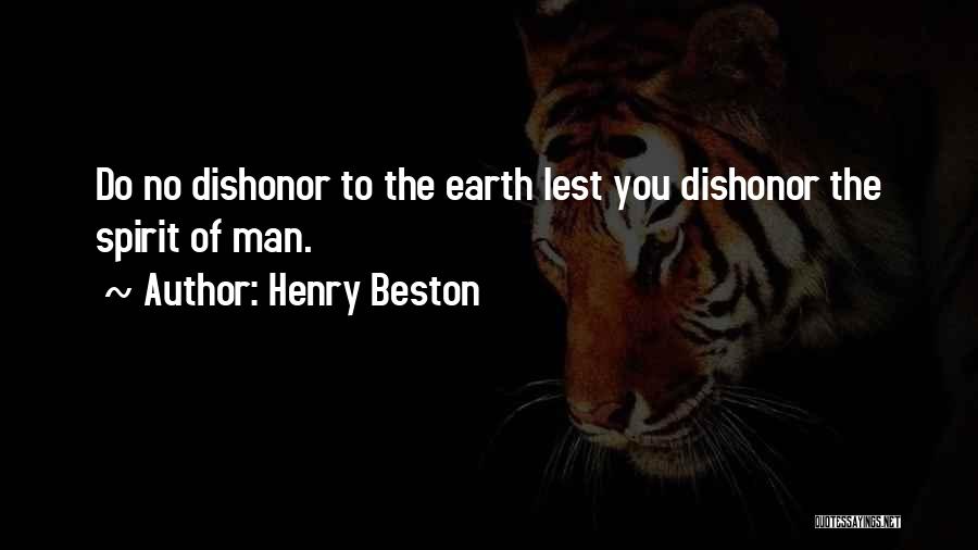 Henry Beston Quotes: Do No Dishonor To The Earth Lest You Dishonor The Spirit Of Man.