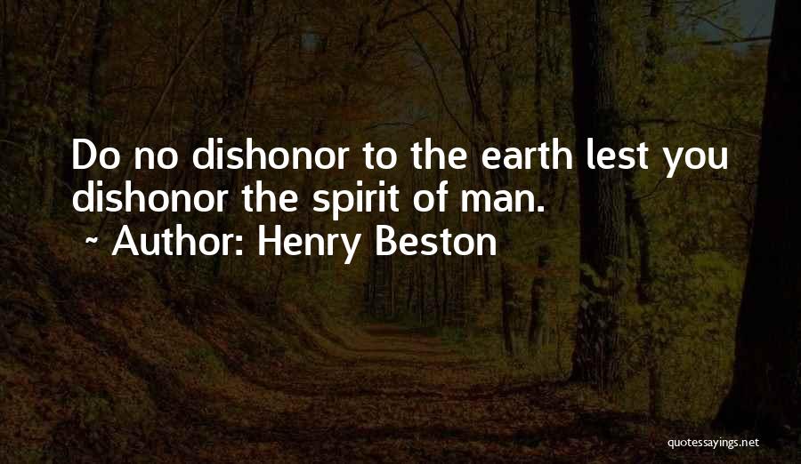 Henry Beston Quotes: Do No Dishonor To The Earth Lest You Dishonor The Spirit Of Man.