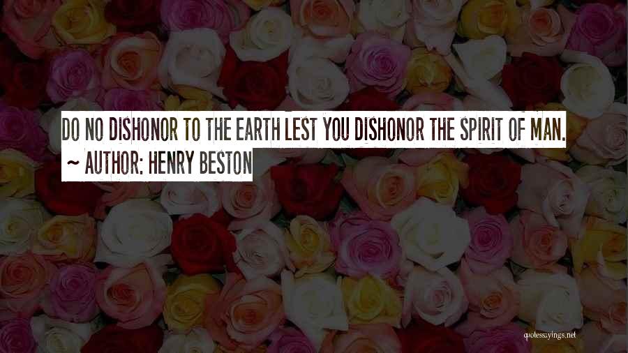 Henry Beston Quotes: Do No Dishonor To The Earth Lest You Dishonor The Spirit Of Man.