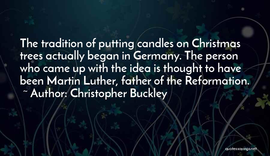 Christopher Buckley Quotes: The Tradition Of Putting Candles On Christmas Trees Actually Began In Germany. The Person Who Came Up With The Idea