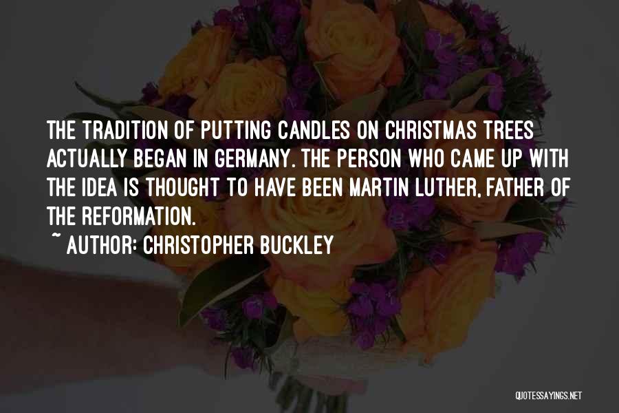 Christopher Buckley Quotes: The Tradition Of Putting Candles On Christmas Trees Actually Began In Germany. The Person Who Came Up With The Idea