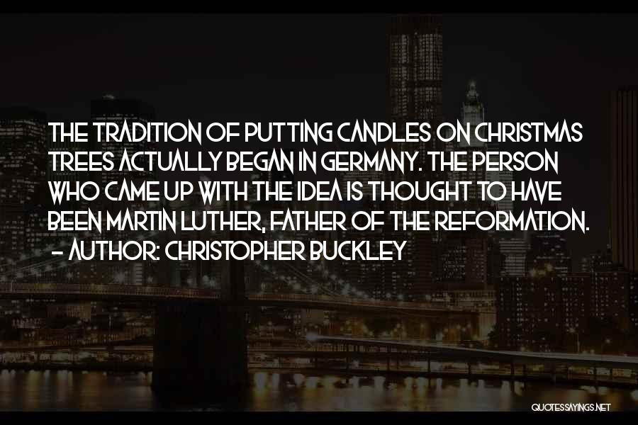 Christopher Buckley Quotes: The Tradition Of Putting Candles On Christmas Trees Actually Began In Germany. The Person Who Came Up With The Idea