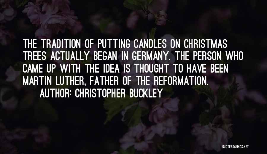 Christopher Buckley Quotes: The Tradition Of Putting Candles On Christmas Trees Actually Began In Germany. The Person Who Came Up With The Idea