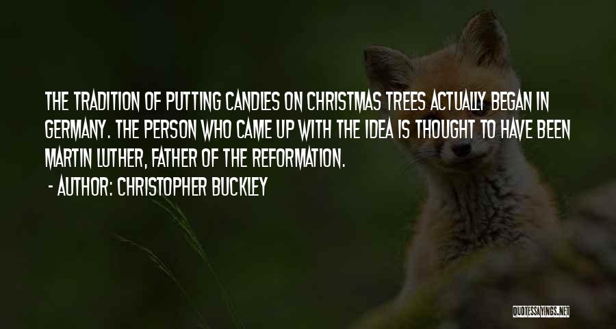 Christopher Buckley Quotes: The Tradition Of Putting Candles On Christmas Trees Actually Began In Germany. The Person Who Came Up With The Idea