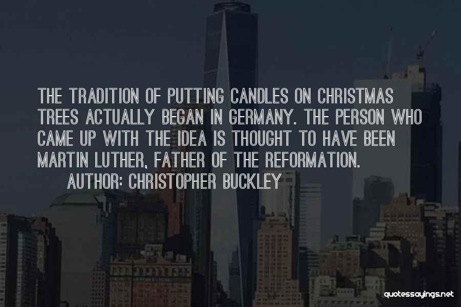 Christopher Buckley Quotes: The Tradition Of Putting Candles On Christmas Trees Actually Began In Germany. The Person Who Came Up With The Idea