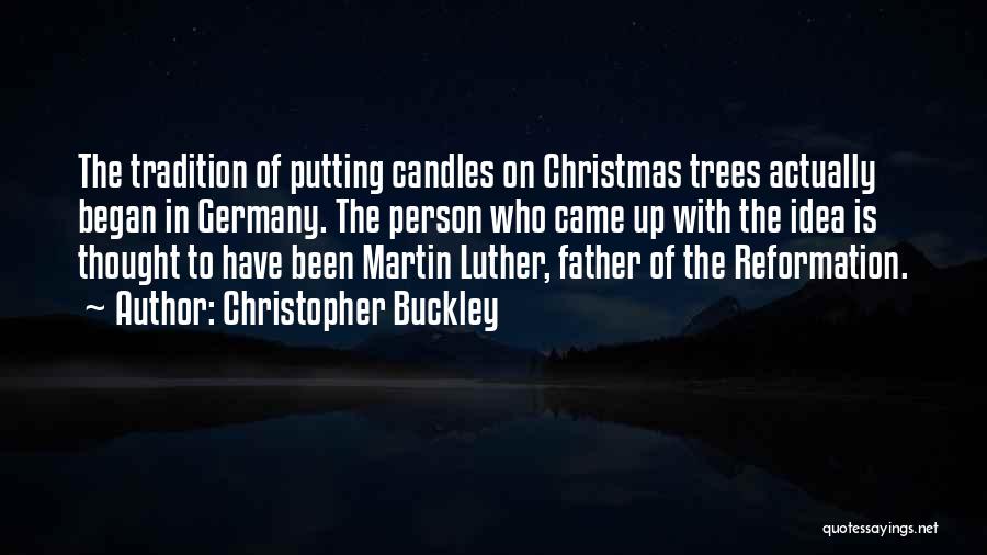 Christopher Buckley Quotes: The Tradition Of Putting Candles On Christmas Trees Actually Began In Germany. The Person Who Came Up With The Idea