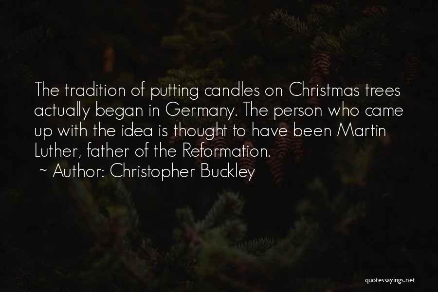 Christopher Buckley Quotes: The Tradition Of Putting Candles On Christmas Trees Actually Began In Germany. The Person Who Came Up With The Idea