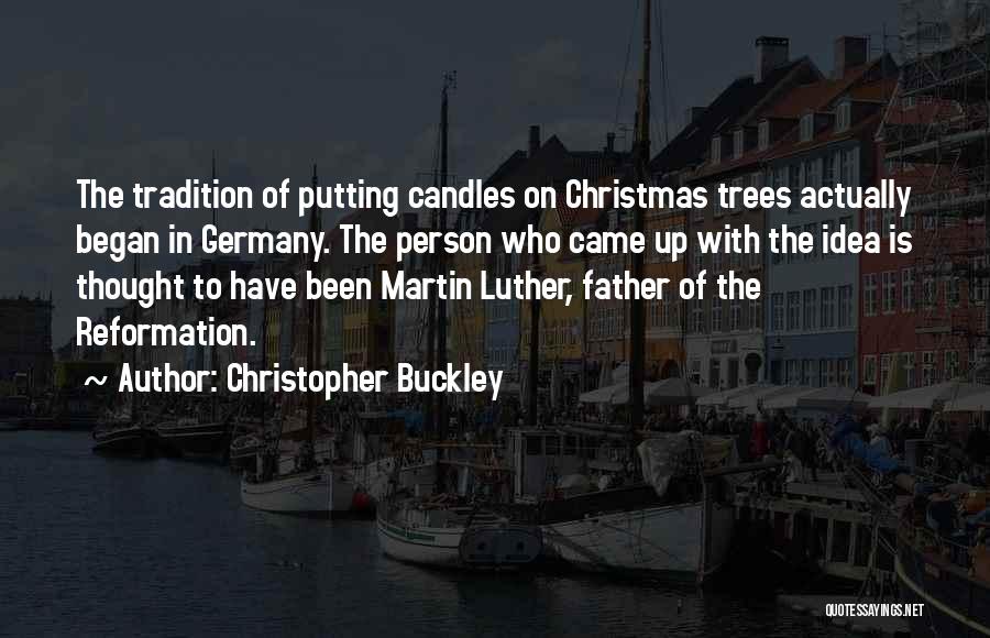 Christopher Buckley Quotes: The Tradition Of Putting Candles On Christmas Trees Actually Began In Germany. The Person Who Came Up With The Idea