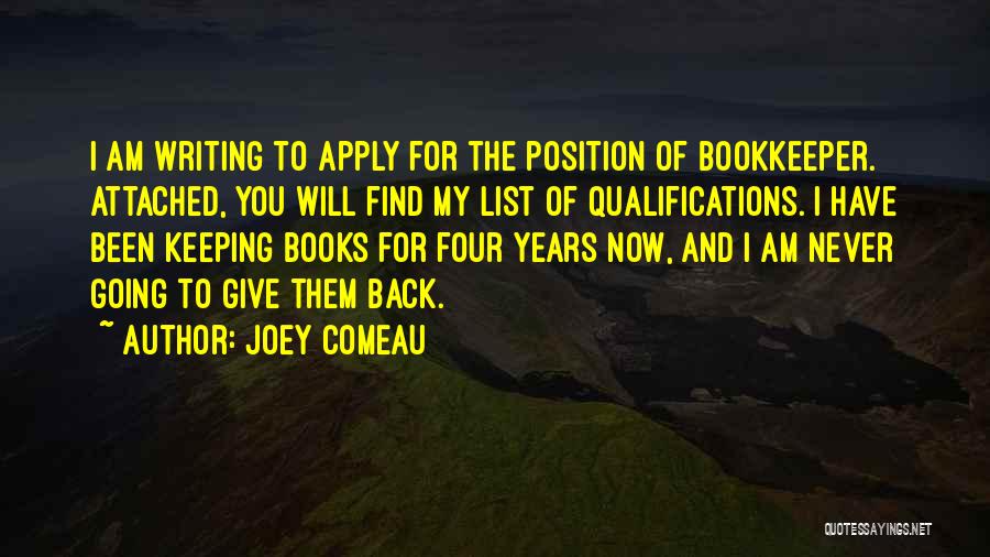 Joey Comeau Quotes: I Am Writing To Apply For The Position Of Bookkeeper. Attached, You Will Find My List Of Qualifications. I Have