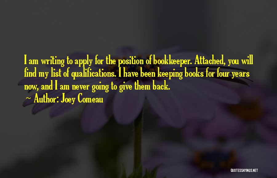 Joey Comeau Quotes: I Am Writing To Apply For The Position Of Bookkeeper. Attached, You Will Find My List Of Qualifications. I Have