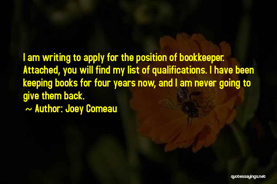 Joey Comeau Quotes: I Am Writing To Apply For The Position Of Bookkeeper. Attached, You Will Find My List Of Qualifications. I Have